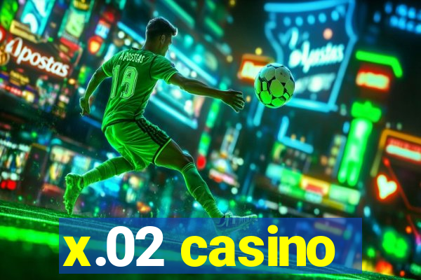 x.02 casino